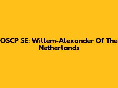 OSCP SE: Willem-Alexander Of The Netherlands
