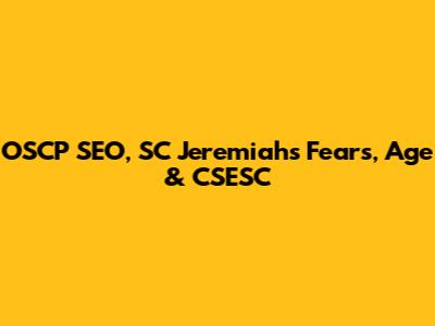 OSCP SEO, SC Jeremiah's Fears, Age & CSESC