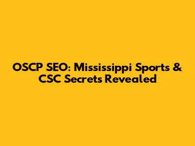 OSCP SEO: Mississippi Sports & CSC Secrets Revealed