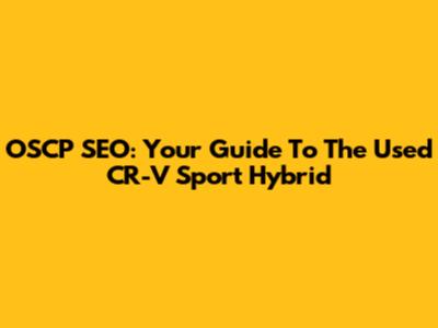 OSCP SEO: Your Guide To The Used CR-V Sport Hybrid
