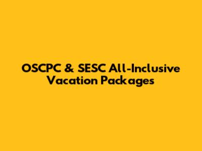 OSCPC & SESC All-Inclusive Vacation Packages
