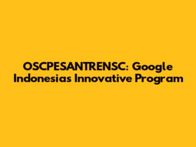 OSCPESANTRENSC: Google Indonesia's Innovative Program