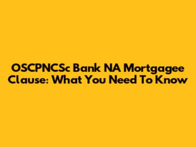 OSCPNCSc Bank NA Mortgagee Clause: What You Need To Know