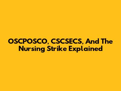 OSCPOSCO, CSCSECS, And The Nursing Strike Explained