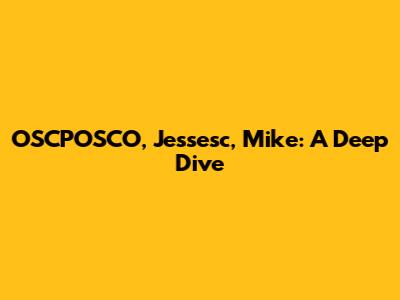 OSCPOSCO, Jessesc, Mike: A Deep Dive