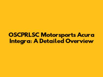 OSCPRLSC Motorsports Acura Integra: A Detailed Overview