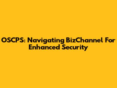 OSCPS: Navigating BizChannel For Enhanced Security