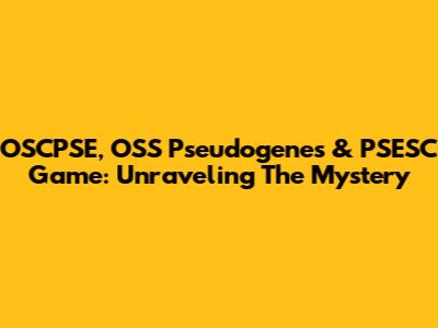 OSCPSE, OSS Pseudogenes & PSESC Game: Unraveling The Mystery