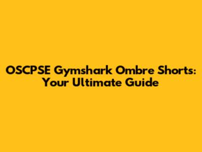 OSCPSE Gymshark Ombre Shorts: Your Ultimate Guide