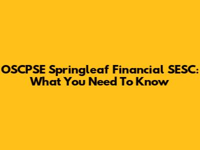 OSCPSE Springleaf Financial SESC: What You Need To Know