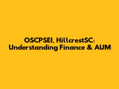 OSCPSEI, HillcrestSC: Understanding Finance & AUM