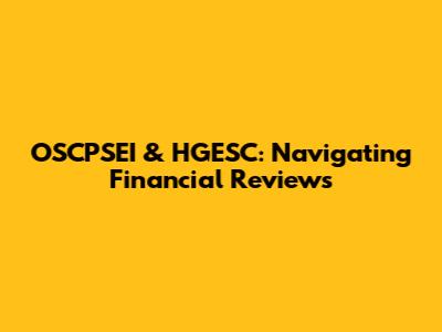 OSCPSEI & HGESC: Navigating Financial Reviews