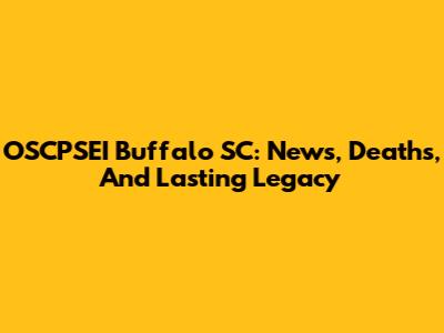 OSCPSEI Buffalo SC: News, Deaths, And Lasting Legacy
