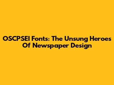 OSCPSEI Fonts: The Unsung Heroes Of Newspaper Design