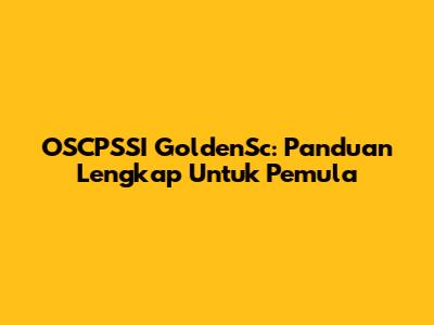 OSCPSSI GoldenSc: Panduan Lengkap Untuk Pemula