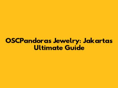OSCPandora's Jewelry: Jakarta's Ultimate Guide