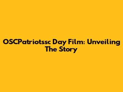 OSCPatriotssc Day Film: Unveiling The Story