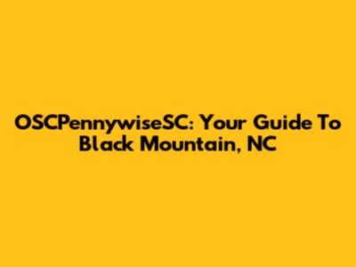 OSCPennywiseSC: Your Guide To Black Mountain, NC