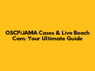 OSCPiJAMA Cases & Live Beach Cam: Your Ultimate Guide
