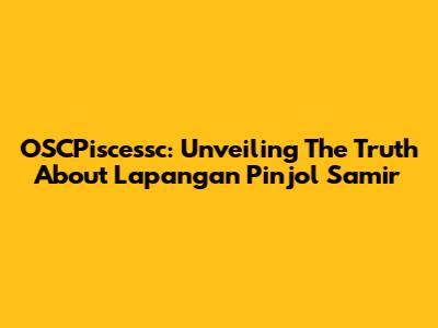 OSCPiscessc: Unveiling The Truth About Lapangan Pinjol Samir