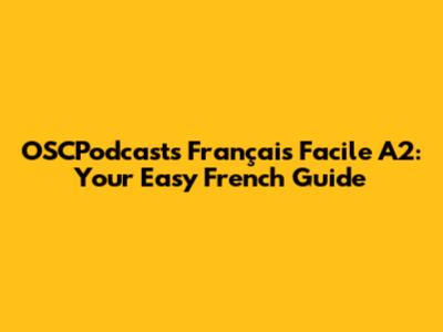 OSCPodcasts Français Facile A2: Your Easy French Guide