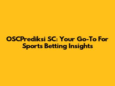 OSCPrediksi SC: Your Go-To For Sports Betting Insights