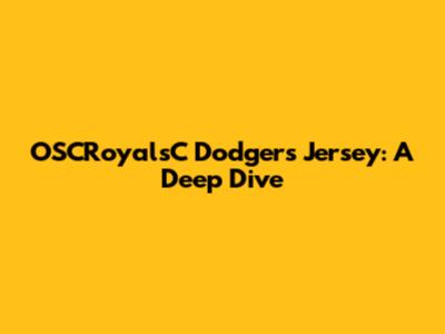 OSCRoyalsC Dodgers Jersey: A Deep Dive