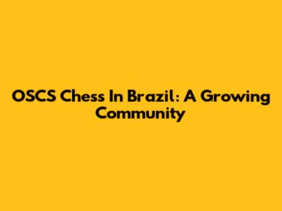 OSCS Chess In Brazil: A Growing Community