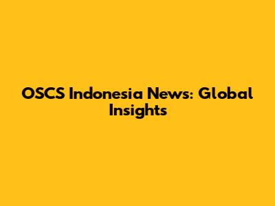 OSCS Indonesia News: Global Insights
