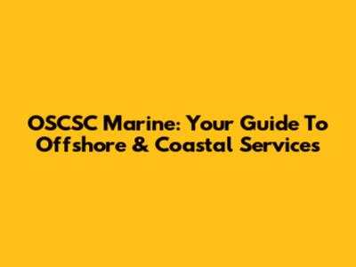 OSCSC Marine: Your Guide To Offshore & Coastal Services