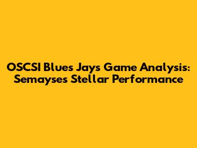 OSCSI Blues Jays Game Analysis: Semayse's Stellar Performance