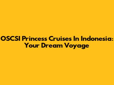 OSCSI Princess Cruises In Indonesia: Your Dream Voyage