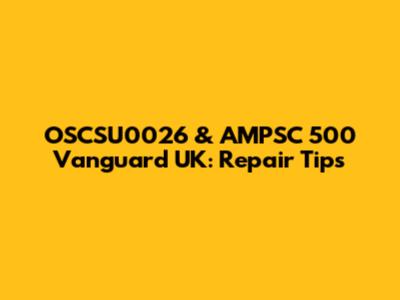 OSCSU0026 & AMPSC 500 Vanguard UK: Repair Tips