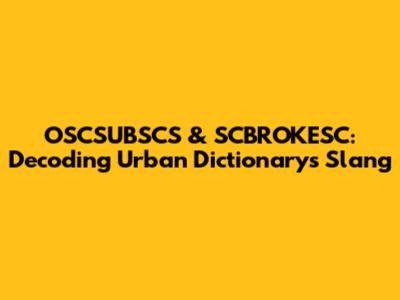 OSCSUBSCS & SCBROKESC: Decoding Urban Dictionary's Slang
