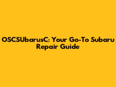 OSCSUbarusC: Your Go-To Subaru Repair Guide