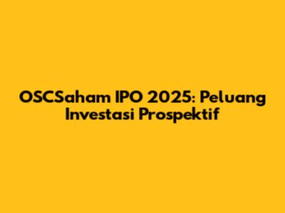 OSCSaham IPO 2025: Peluang Investasi Prospektif