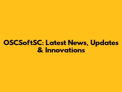 OSCSoftSC: Latest News, Updates & Innovations
