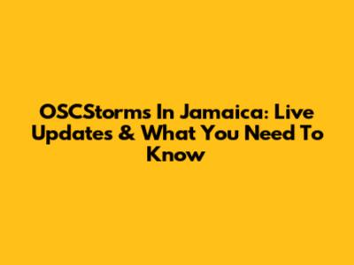 OSCStorms In Jamaica: Live Updates & What You Need To Know