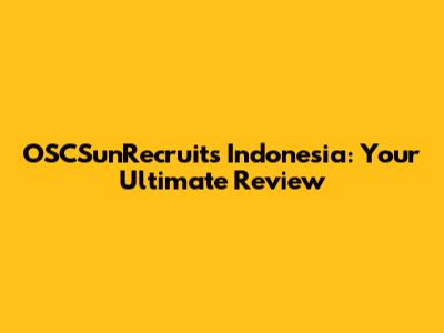 OSCSunRecruits Indonesia: Your Ultimate Review