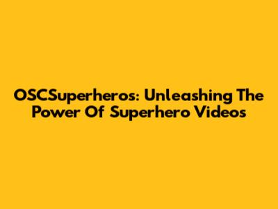 OSCSuperheros: Unleashing The Power Of Superhero Videos