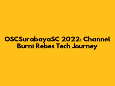 OSCSurabayaSC 2022: Channel Burni Rebe's Tech Journey