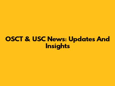 OSCT & USC News: Updates And Insights