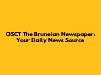 OSCT The Bruneian Newspaper: Your Daily News Source