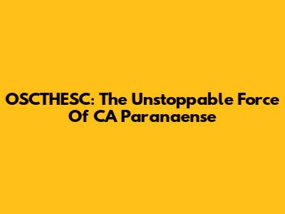 OSCTHESC: The Unstoppable Force Of CA Paranaense