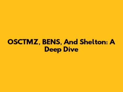 OSCTMZ, BENS, And Shelton: A Deep Dive
