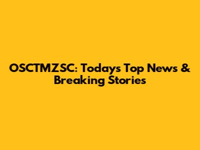 OSCTMZSC: Today's Top News & Breaking Stories