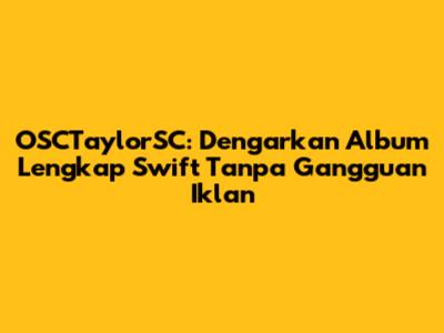 OSCTaylorSC: Dengarkan Album Lengkap Swift Tanpa Gangguan Iklan