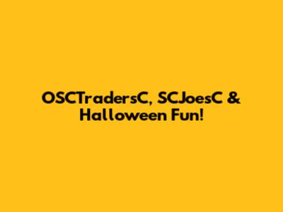 OSCTradersC, SCJoesC & Halloween Fun!