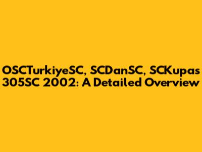 OSCTurkiyeSC, SCDanSC, SCKupas 305SC 2002: A Detailed Overview
