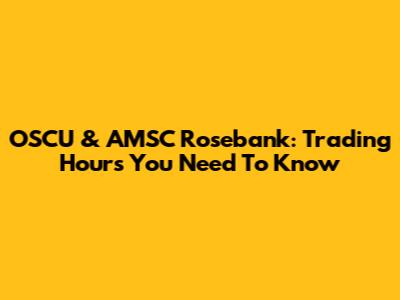 OSCU & AMSC Rosebank: Trading Hours You Need To Know